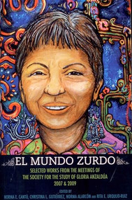 El Mundo Zurdo (Selected Works from the Meetings of the Society for the Study of Gloria Anzaldua, 2007 & 2009) by Norma E. Cantú, Christina L. Gutiérrez, 9781879960831