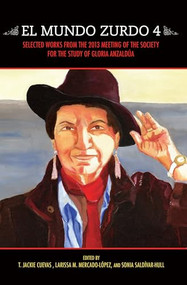 El Mundo Zurdo 4 (Selected Works from the 2013 Meeting of the Society for the Study of Gloria Anzaldúa) by T. Jackie Cuevas, Larissa M. Mercado-López, 9781879960916