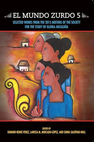 El Mundo Zurdo 5 (Selected Works from the 2015 Meeting of the Society for the Study of Gloria Anzaldúa) by Domino Renee Perez, Larissa M. Mercado-López, 9781879960961
