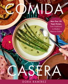 Comida Casera (More Than 100 Vegan Recipes, from Traditional to Modern Mexican Dishes) by Dora Ramírez, 9780306832819