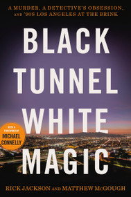 Black Tunnel White Magic (A Murder, a Detective's Obsession, and '90s Los Angeles at the Brink) by Rick Jackson, Matthew McGough, Michael Connelly, 9780316365789