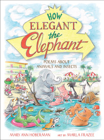How Elegant the Elephant (Poems About Animals and Insects) by Mary Ann Hoberman, Marla Frazee, 9780316417129