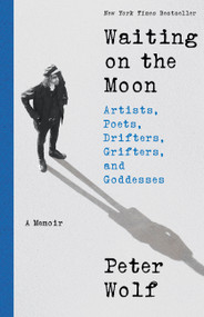 Waiting on the Moon (Artists, Poets, Drifters, Grifters, and Goddesses) by Peter Wolf, 9780316571708