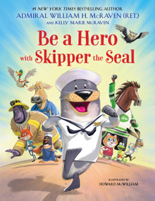 Be a Hero with Skipper the Seal by Admiral William H. McRaven, Kelly Marie McRaven, Howard McWilliam, 9780316576406