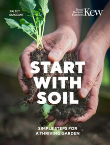 Start with Soil (Simple steps for a thriving garden) by Juliet Sargeant, Royal Botanic Gardens Kew, 9780711289390