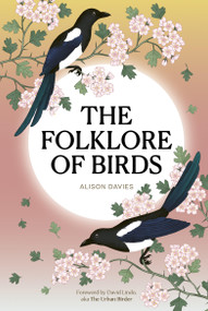 The Folklore of Birds (The forgotten tales behind nature's most enigmatic creatures) by Alison Davies, Sarah Wildling, 9780711298460