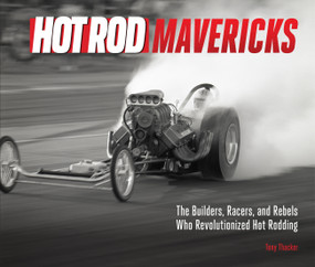 HOT ROD Mavericks (The Builders, Racers, and Rebels Who Revolutionized Hot Rodding) by Tony Thacker, 9780760387344