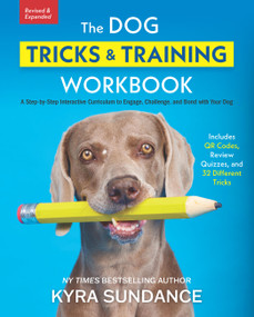The Dog Tricks and Training Workbook, Revised and Expanded (A Step-by-Step Interactive Curriculum to Engage, Challenge, and Bond with Your Dog) by Kyra Sundance, 9780760393673