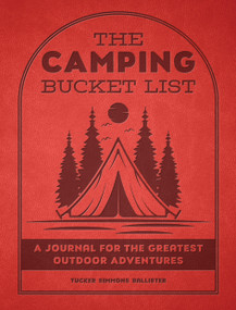 The Camping Bucket List (A Journal for the Greatest Outdoor Adventures) by Mr. Tucker Simmons Ballister, 9780760393697