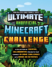 Ultimate Unofficial Minecraft Challenge (A Collection of Creative, Collaborative Projects That Connect In-game Challenges with Hands-on Activities) by John Miller, Chris Fornell Scott, 9780760396230