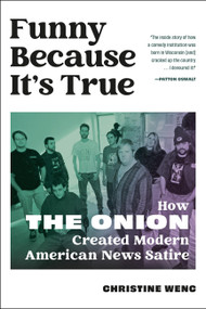 Funny Because It's True (How The Onion Created Modern American News Satire) by Christine Wenc, 9780762484430