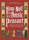 How Not to Be a Basic Peasant (A Medieval Bard's Guide to Living Your Best Life) by Kristen Mulrooney, 9780762487936