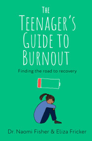 The Teenager's Guide to Burnout (Finding the Road to Recovery) by Dr. Naomi Fisher, Eliza Fricker, 9781472149381
