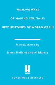 We Have Ways Of Making You Talk (Everything You Wanted to Know About the Second World War from the Podcast Experts) - 9781472296535 by Al, James, 9781472296535