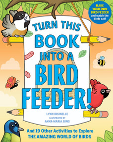 Turn This Book Into a Bird Feeder! (And 19 Other Activities to Explore the Amazing World of Birds) by Lynn Brunelle, 9781523523979