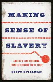Making Sense of Slavery (America's Long Reckoning, from the Founding Era to Today) by Scott Spillman, 9781541602090