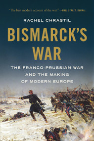 Bismarck's War (The Franco-Prussian War and the Making of Modern Europe) - 9781541606357 by Rachel Chrastil, 9781541606357