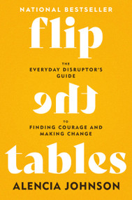 Flip the Tables (The Everyday Disruptor's Guide to Finding Courage and Making Change) by Alencia Johnson, 9781546007609