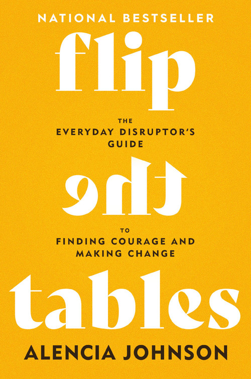 Flip the Tables (The Everyday Disruptor's Guide to Finding Courage and Making Change) by Alencia Johnson, 9781546007609