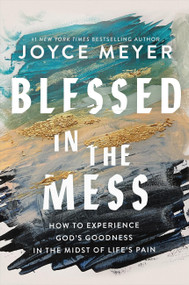 Blessed in the Mess (How to Experience God's Goodness in the Midst of Life's Pain) - 9781546046943 by Joyce Meyer, 9781546046943
