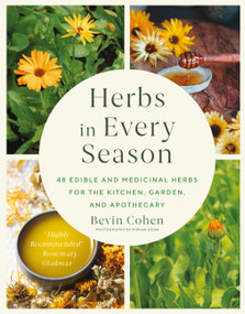 Herbs in Every Season (48 Edible and Medicinal Herbs for the Kitchen, Garden, and Apothecary) by Bevin Cohen, 9781643261966