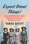 Expect Great Things! (How the Katharine Gibbs School Revolutionized the American Workplace for Women) by Vanda Krefft, 9781643753171