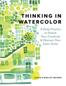 Thinking in Watercolor (A Daily Practice to Unlock Your Creativity & Discover Your Inner Artist) by Jessie Kanelos Weiner, 9781648293320