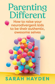 Parenting Different (How to raise your neurodivergent kids to be their authentic, awesome selves) by Sarah Hayden, 9781761500237