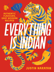 Everything is Indian (Authentic flavours, easy modern recipes) by Justin Narayan, Nicholas Jordan, 9781761500343