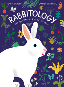 Rabbitology (The Ultimate Encyclopedia) by Ilaria Demonti, Camilla Pintonato, 9781797224800