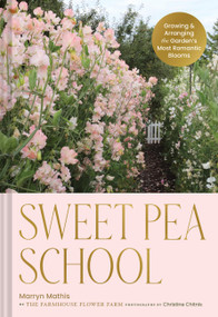 Sweet Pea School (Growing & Arranging the Garden's Most Romantic Blooms) by Marryn Mathis, 9781797228426