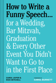 How to Write a Funny Speech . . . (for a Wedding, Bar Mitzvah, Graduation & Every Other Event You Didn't Want to Go to in the First Place) by Carol Leifer, Rick Mitchell, Carol Burnett, 9781797232232