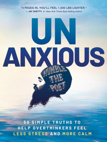 Unanxious (50 Simple Truths to Help Overthinkers Feel Less Stress and More Calm) by Humble the Poet, 9781401980061