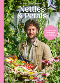 Nettles & Petals (Grow Food. Eat Weeds. Save Seeds. The Sunday Times Bestseller) by Jamie Walton, Samuel Binstead, 9781836001393