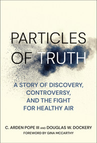 Particles of Truth (A Story of Discovery, Controversy, and the Fight for Healthy Air) by C. Arden Pope III, Douglas W. Dockery, Gina Mccarthy, 9780262551670