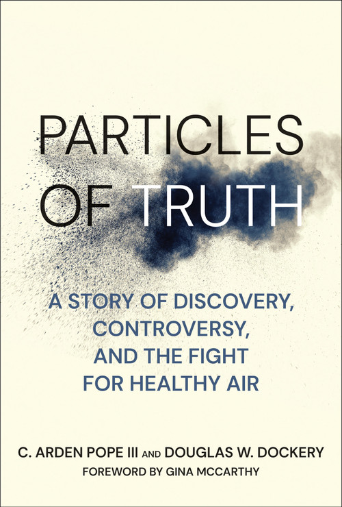 Particles of Truth (A Story of Discovery, Controversy, and the Fight for Healthy Air) by C. Arden Pope III, Douglas W. Dockery, Gina Mccarthy, 9780262551670