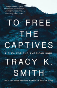 To Free the Captives (A Plea for the American Soul) - 9780593467985 by Tracy K. Smith, 9780593467985