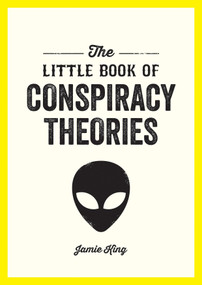 The Little Book of Conspiracy Theories (A Pocket Guide to the World's Greatest Mysteries) by Jamie King, 9781837994366