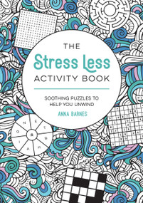The Stress Less Activity Book (Soothing Puzzles to Help You Unwind) by Anna Barnes, 9781837995691