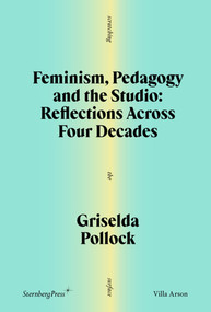 Feminism, Pedagogy and the Studio (Reflections Across Four Decades) by Griselda Pollock, Sophie Orlando, 9781915609663