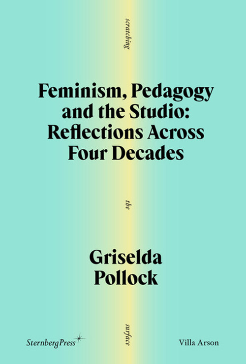 Feminism, Pedagogy and the Studio (Reflections Across Four Decades) by Griselda Pollock, Sophie Orlando, 9781915609663