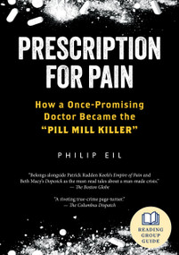 Prescription for Pain (How a Once-Promising Doctor Became the Pill Mill Killer) by Philip Eil, 9781586424053