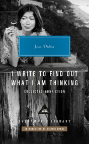 I Write to Find Out What I Am Thinking (Collected Nonfiction) by Joan Didion, Griffin Dunne, 9780593992210