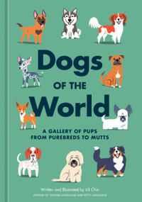 Dogs of the World (A Gallery of Pups from Purebreds to Mutts [A Dog Breed Book]) by Lili Chin, 9781984862006