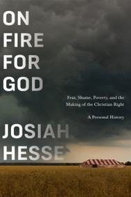 On Fire for God (Fear, Shame, Poverty, and the Making of the Christian Right - a Personal History) by Josiah Hesse, 9780553387292