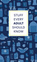 Stuff Every Adult Should Know (A Pocket-Sized Guide to Grown-Up Know-How, from Taxes to Small Talk) by Alyssa Favreau, Alanna Kalb, Brett Cohen, 9781683694793
