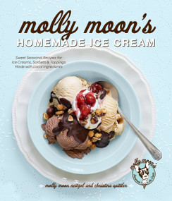 Molly Moon's Homemade Ice Cream (Sweet Seasonal Recipes for Ice Creams, Sorbets, and Toppings Made with Local Ingredients) by Molly Moon Neitzel, Christina Spittler, Kathryn Barnard, 9781570618109