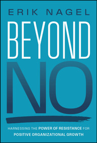 Beyond No (Harnessing the Power of Resistance for Positive Organizational Growth) - 9781394303779 by Erik Nagel, 9781394303779