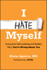 I Hate Myself (Overcome Self-Loathing and Realize Why You're Wrong About You) by Blaise Aguirre, Jewel, 9781394299942