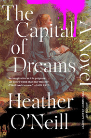 The Capital of Dreams (A Novel) by Heather O'Neill, 9780063425996